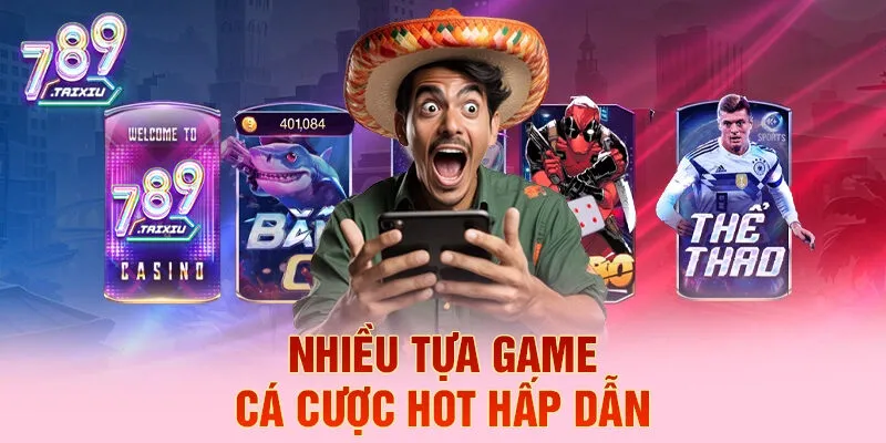 Nhiều tựa game cá cược hot hấp dẫn